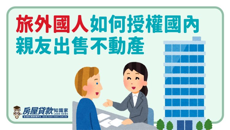 旅外國人如何授權國內親友出售不動產