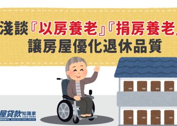 淺談「以房養老」「捐房養老」  讓房屋優化退休品質