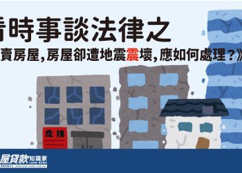 看時事談法律之《買賣房屋，房屋卻遭地震震壞，應如何處理？》