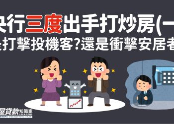 央行三度出手打炒房 – (一)是打擊投機客?還是衝擊安居者？