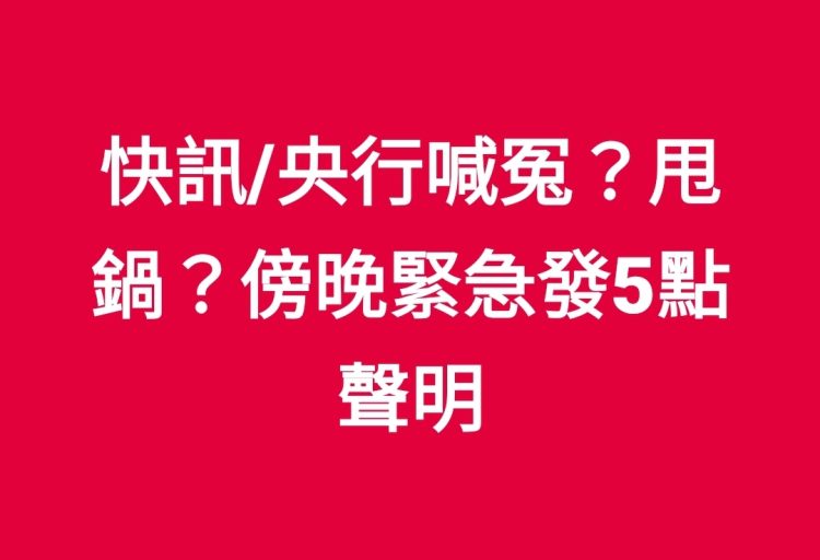 快訊/央行喊冤？甩鍋？ 傍晚緊急發5點聲明