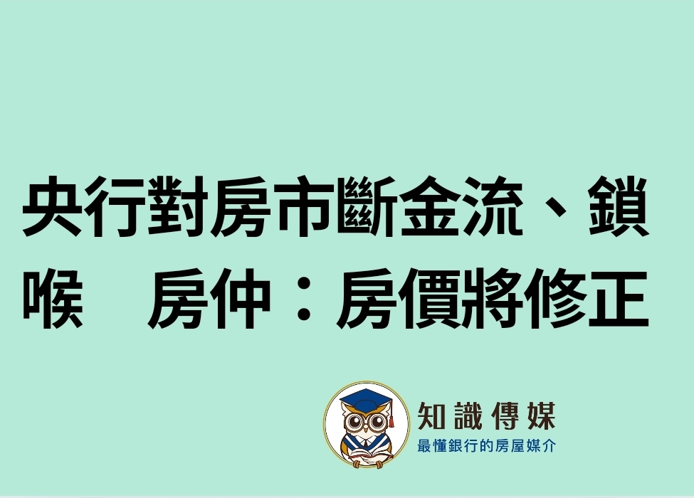 【央行第七波打房1】央行對房市斷金流、鎖喉 房仲:房價將修正
