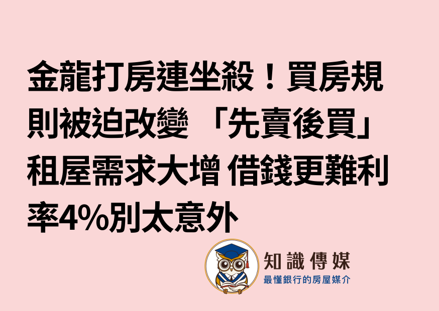 金龍打房連坐殺!買房規則被迫改變 「先賣後買」租屋需求大增 借錢更難利率4%別太意外|房市觀點