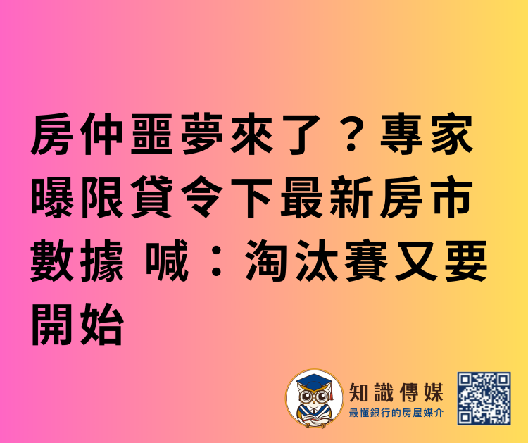 房仲噩夢來了？專家曝限貸令下最新房市數據 喊：淘汰賽又要開始