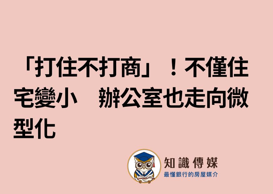 「打住不打商」！不僅住宅變小　辦公室也走向微型化