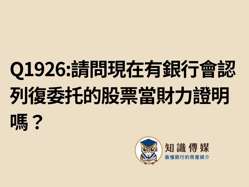 Q1926:請問現在有銀行會認列復委托的股票當財力證明嗎？