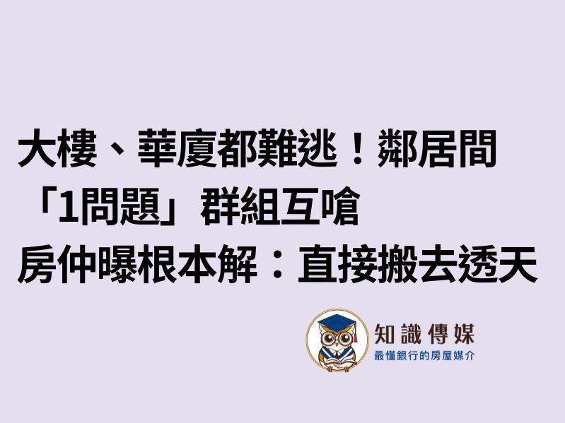 大樓、華廈都難逃！鄰居間「1問題」群組互嗆　房仲曝根本解：直接搬去透天
