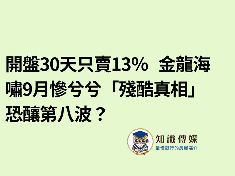 開盤30天只賣13％　金龍海嘯9月慘兮兮「殘酷真相」恐釀第八波？