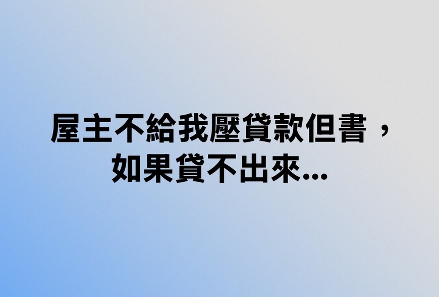 屋主不給我壓貸款但書，如果貸不出來…-|-阿-明-誌