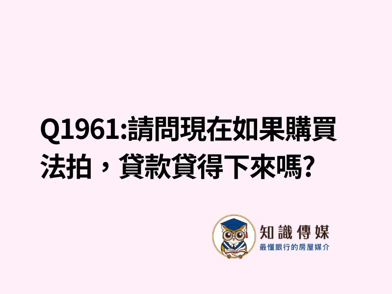 Q1961:請問現在如果購買法拍，貸款貸得下來嗎?