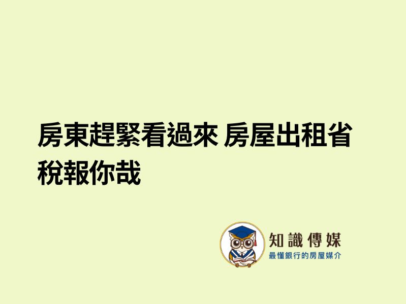 房東趕緊看過來 房屋出租省稅報你哉
