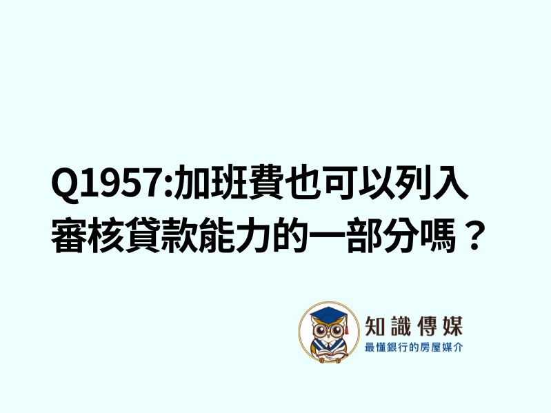 Q1957:加班費也可以列入審核貸款能力的一部分嗎?