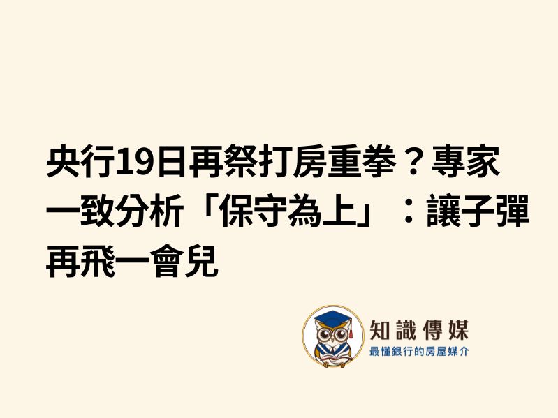 央行19日再祭打房重拳？專家一致分析「保守為上」：讓子彈再飛一會兒