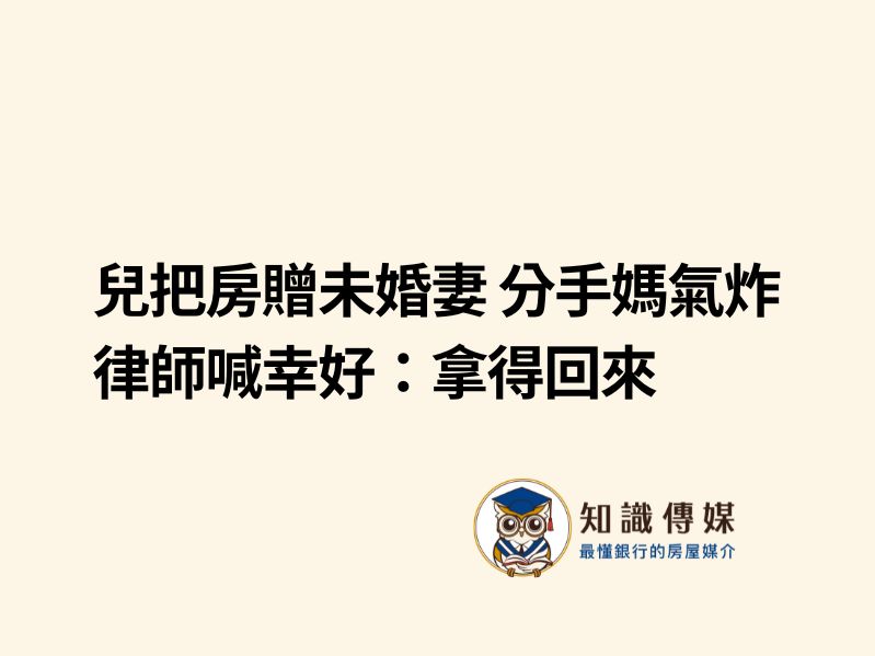 兒把房贈未婚妻 分手媽氣炸 律師喊幸好:拿得回來