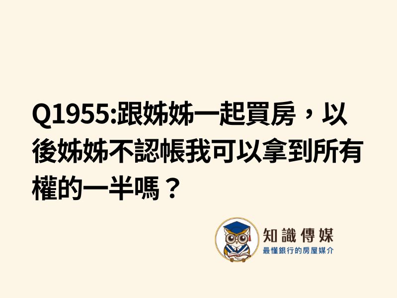 Q1955:跟姊姊一起買房，以後姊姊不認帳我可以拿到所有權的一半嗎？