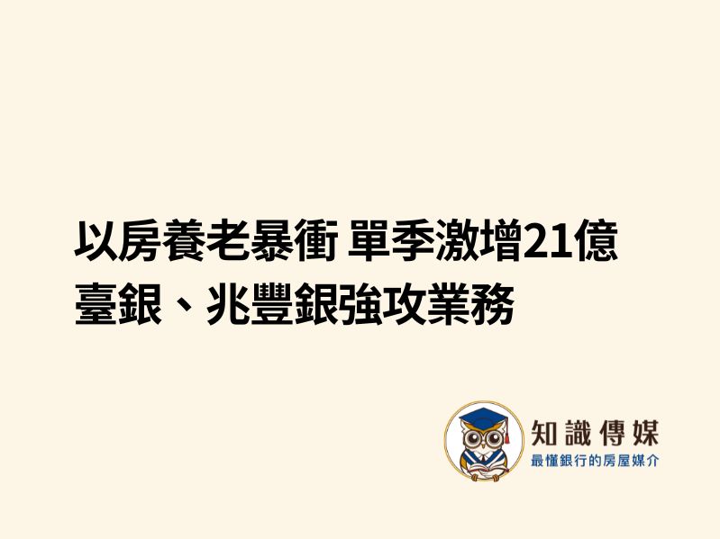 以房養老暴衝 單季激增21億 臺銀、兆豐銀強攻業務