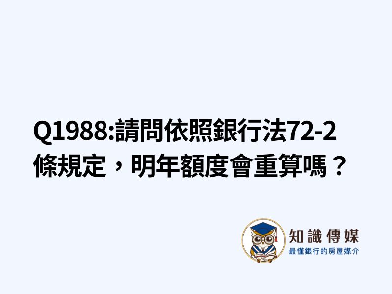 Q1988:請問依照銀行法72-2條規定，明年額度會重算嗎？