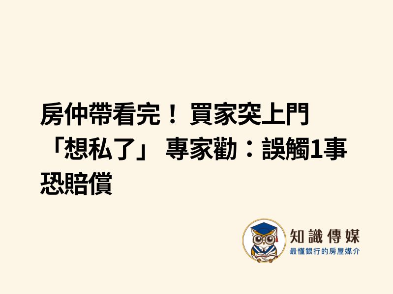 房仲帶看完！ 買家突上門「想私了」 專家勸：誤觸1事恐賠償