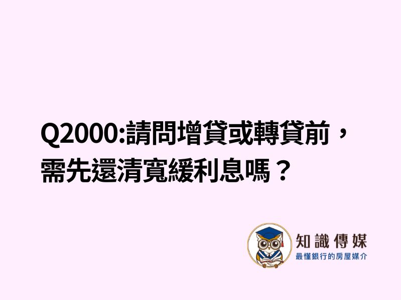 Q2000:請問增貸或轉貸前，需先還清寬緩利息嗎？