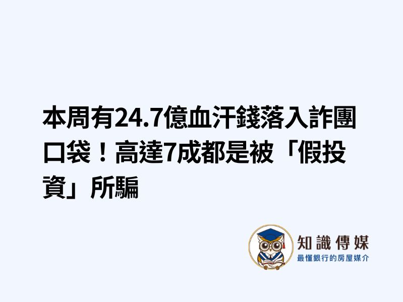 本周有24.7億血汗錢落入詐團口袋！高達7成都是被「假投資」所騙