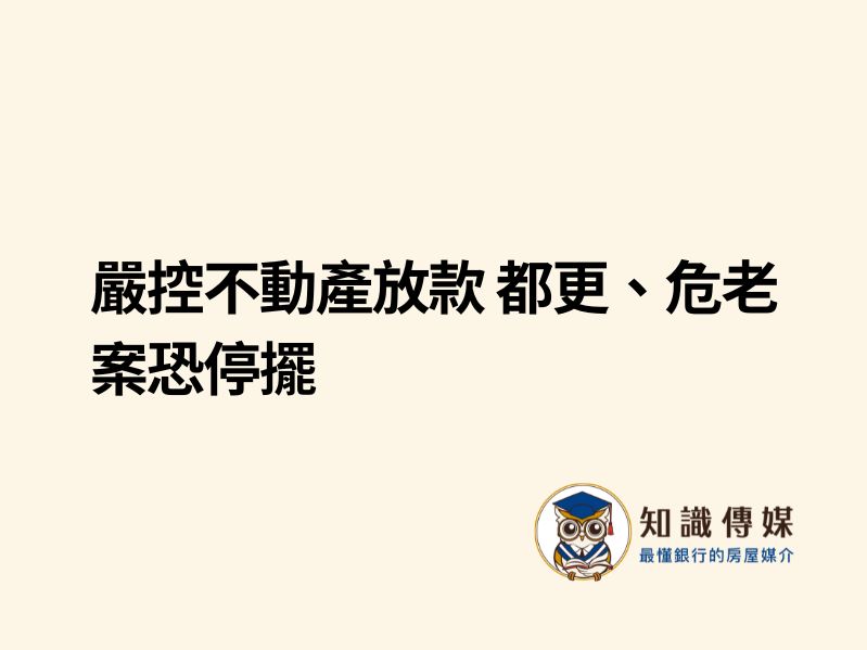 嚴控不動產放款 都更、危老案恐停擺