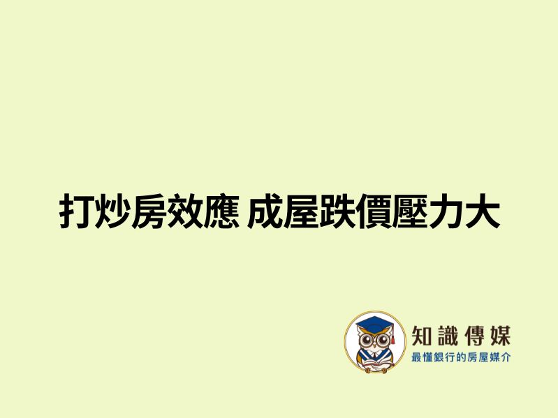 打炒房效應 成屋跌價壓力大