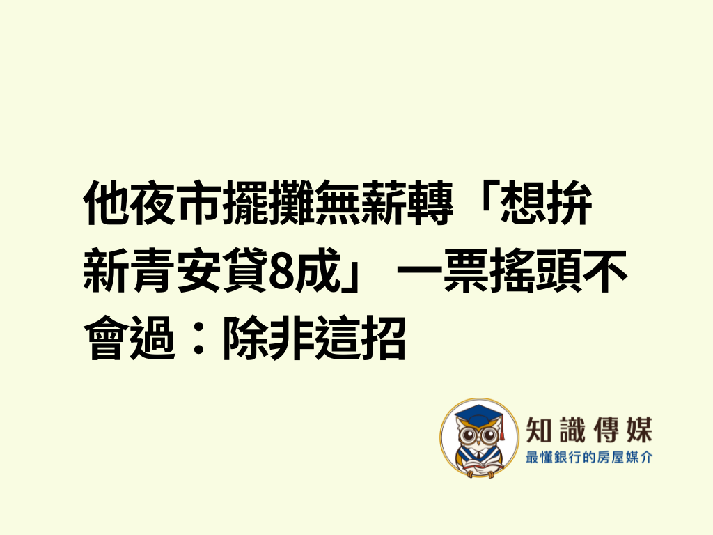 他夜市擺攤無薪轉「想拚新青安貸8成」 一票搖頭不會過：除非這招