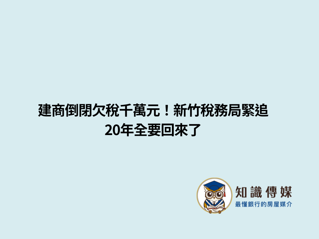 建商倒閉欠稅千萬元！新竹稅務局緊追20年全要回來了