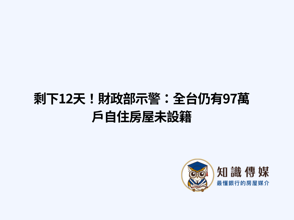 剩下12天!財政部示警:全台仍有97萬戶自住房屋未設籍