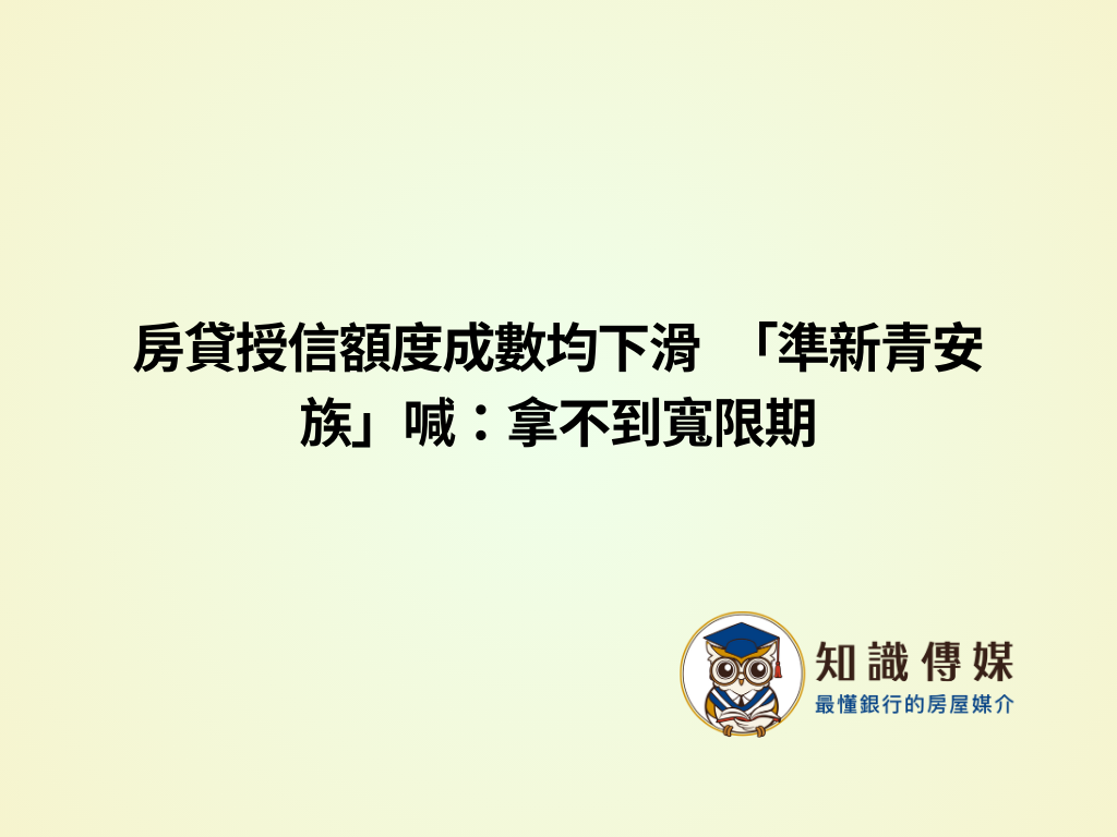 房貸授信額度成數均下滑　「準新青安族」喊：拿不到寬限期
