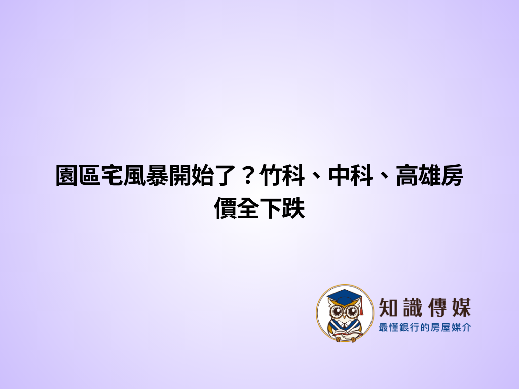 園區宅風暴開始了？竹科、中科、高雄房價全下跌