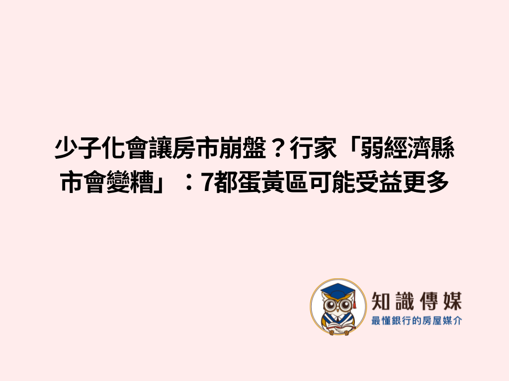 少子化會讓房市崩盤？行家「弱經濟縣市會變糟」：7都蛋黃區可能受益更多