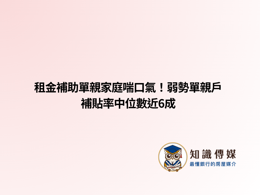 租金補助單親家庭喘口氣!弱勢單親戶補貼率中位數近6成