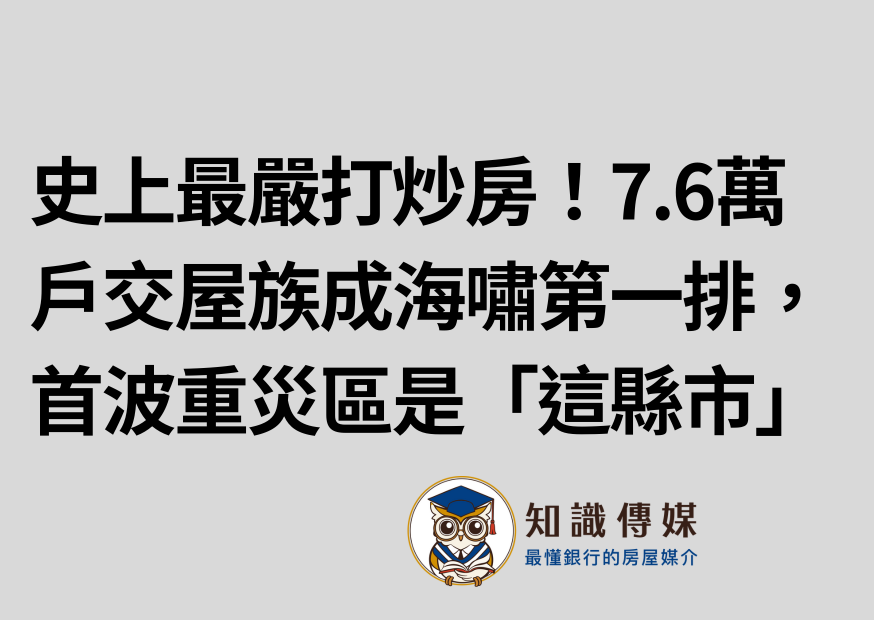 史上最嚴打炒房！7.6萬戶交屋族成海嘯第一排，首波重災區是「這縣市」