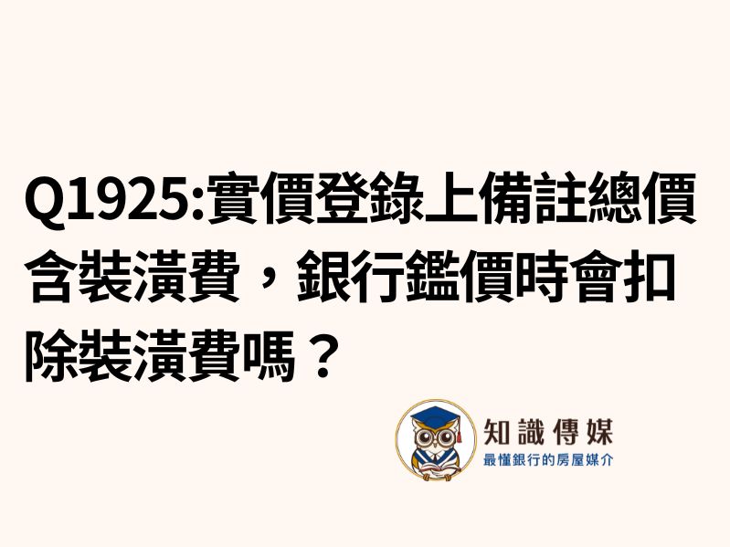 Q1925:實價登錄上備註總價有含裝潢費，銀行鑑價的時會扣除裝潢費嗎？