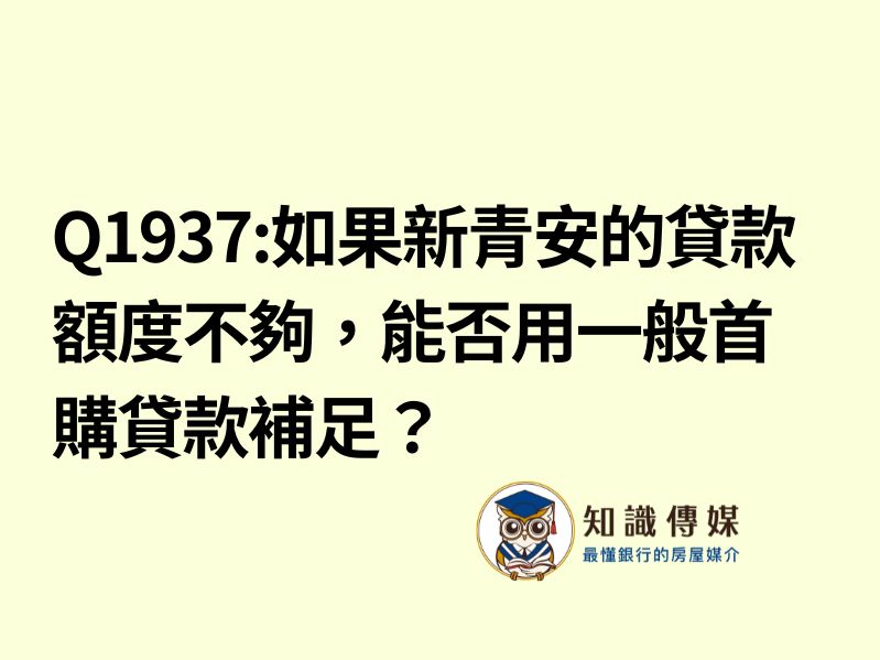 Q1937:如果新青安的貸款額度不夠，能否用一般首購貸款補足？