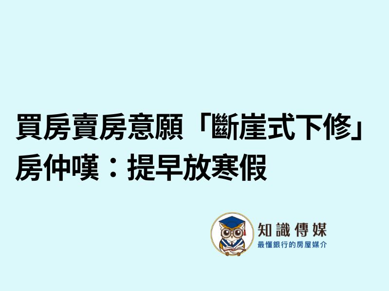買房賣房意願「斷崖式下修」　房仲嘆：提早放寒假　