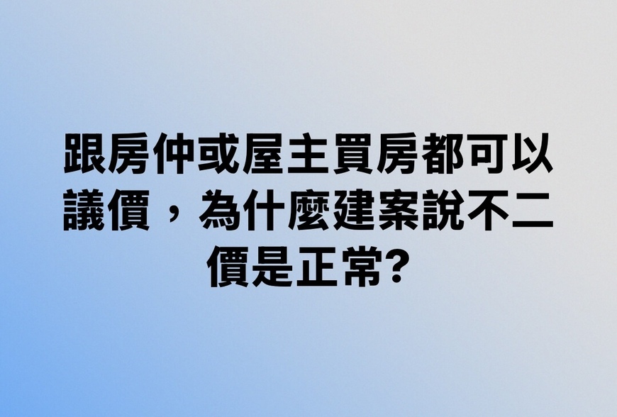 跟房仲或屋主買房都可以議價，為什麼建案說不二價是正常?-|-阿-明-誌