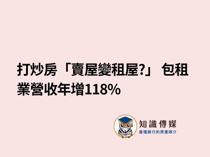 打炒房”賣屋變租屋”? 包租業營收年增118%