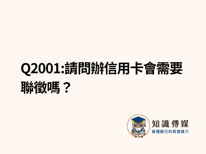 Q2001:請問辦信用卡會需要聯徵嗎？