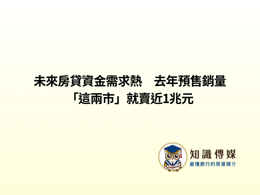 未來房貸資金需求熱　去年預售銷量「這兩市」就賣近1兆元